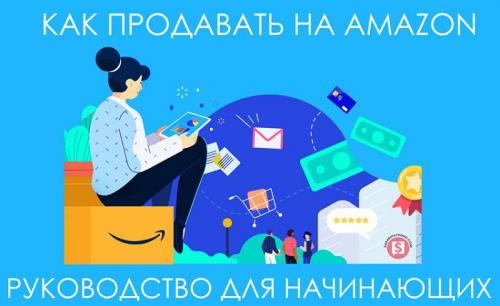 Продажа товаров на Амазон. Как продать на Amazon: пошаговое руководство для начинающих