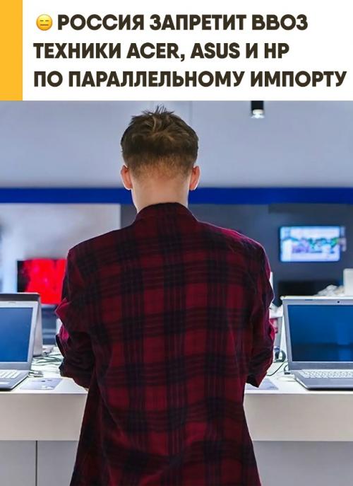 В России запретят параллельный импорт компьютерной техники с 27 мая. 
