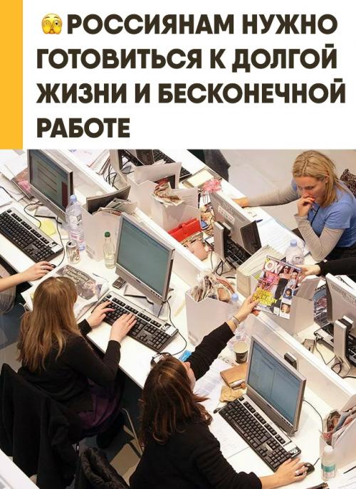Россиянам нужно готовиться к значительно более долгой жизни и серьёзному увеличению рабочей нагрузки. 
